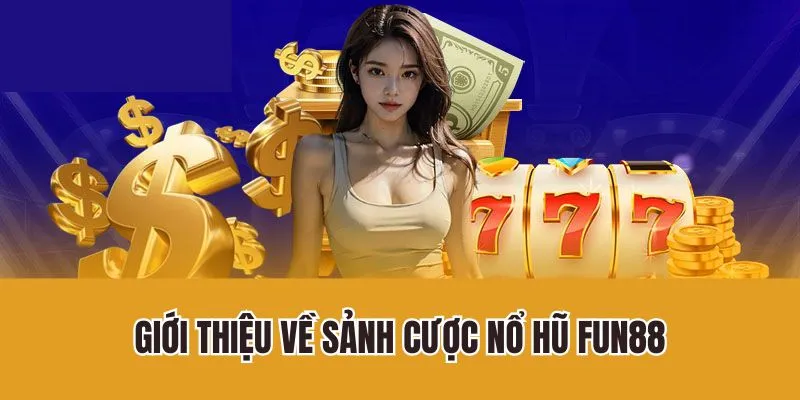 Giới thiệu về sảnh cược nổ hũ Fun88