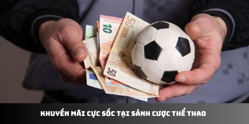 Khuyến mãi cực sốc tại sảnh cược thể thao