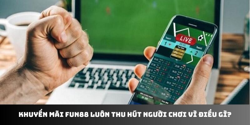 Khuyến mãi Fun88 luôn thu hút người chơi vì điều gì?