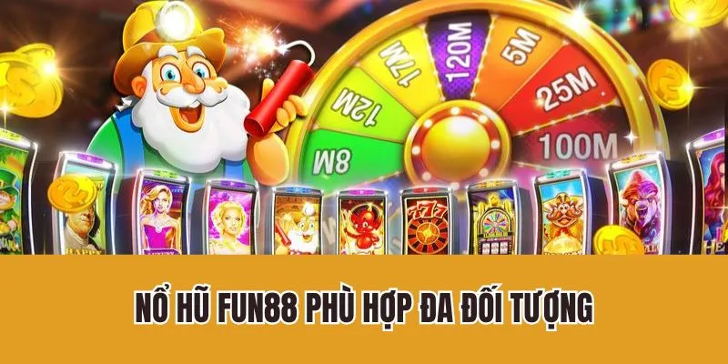 Nổ hũ Fun88 phù hợp đa số đối tượng