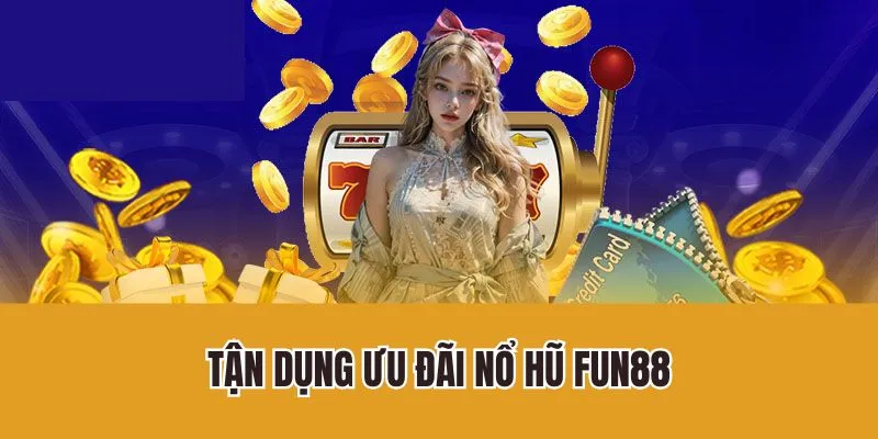 Tận dụng ưu đãi nổ hũ Fun88