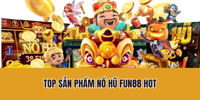 Top sản phẩm nổ hũ Fun88 hot