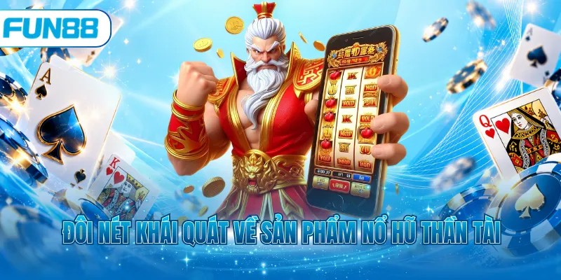 Đôi nét khái quát về sản phẩm nổ hũ thần tài