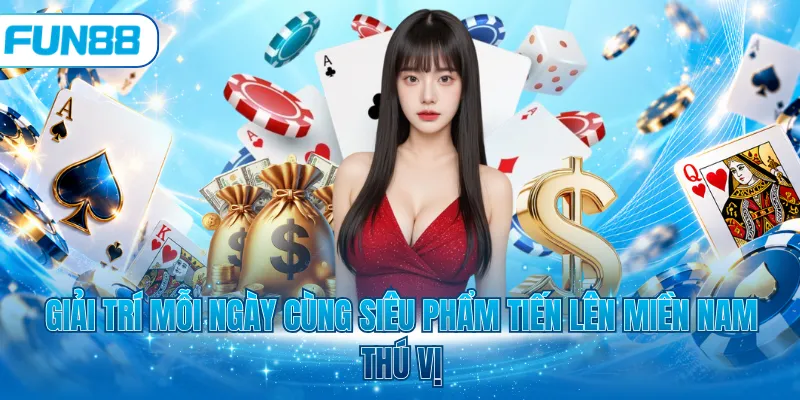 Giải trí mỗi ngày cùng siêu phẩm tiến lên miền Nam thú vị