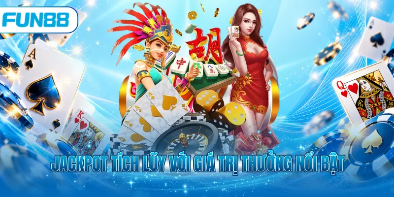 Jackpot tích lũy với giá trị thưởng nổi bật