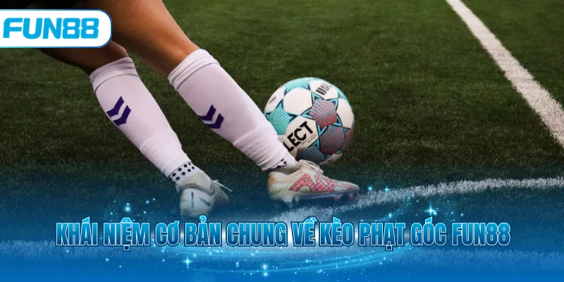 Khái niệm cơ bản chung về kèo phạt góc Fun88
