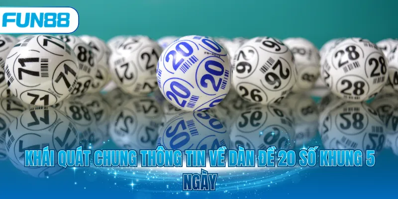 Khái quát chung thông tin về dàn đề 20 số khung 5 ngày