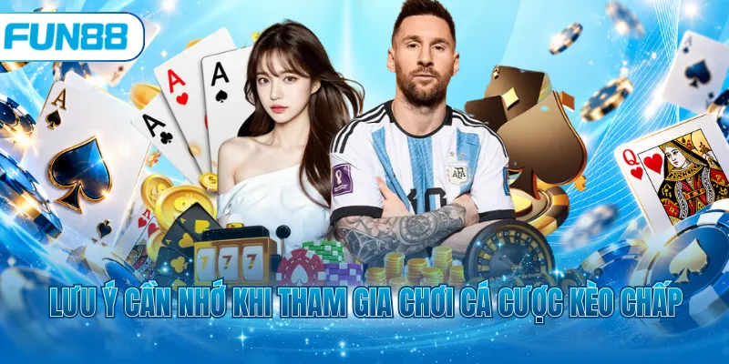 Lưu ý cần nhớ khi tham gia chơi cá cược kèo chấp