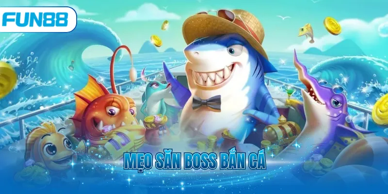 Mẹo săn boss bắn cá