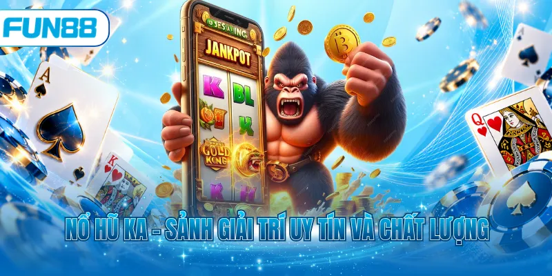 Nổ hũ KA - Sảnh giải trí uy tín và chất lượng