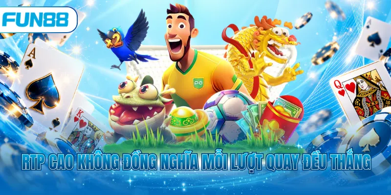 RTP cao không đồng nghĩa mỗi lượt quay đều thắng
