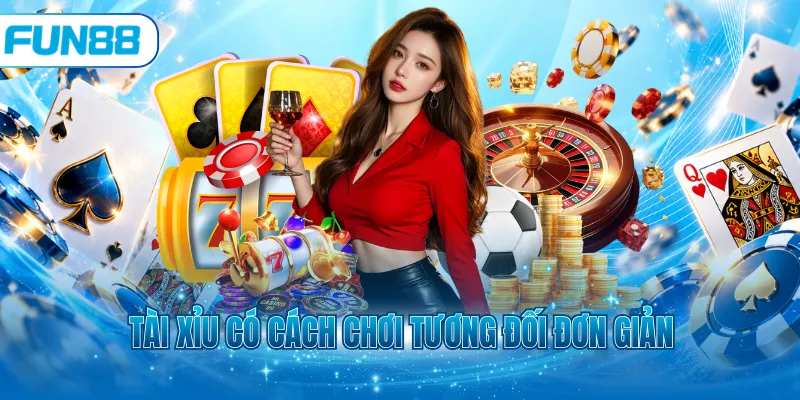Tài xỉu có cách chơi tương đối đơn giản