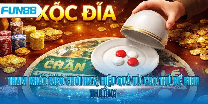 Tham khảo mẹo chơi hay, hiệu quả từ cao thủ để rinh thưởng