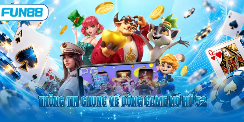 Thông tin chung về dòng game nổ hũ 52