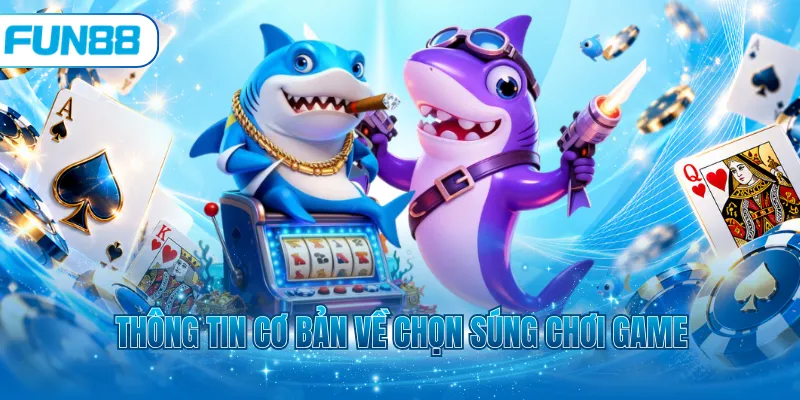 Thông tin cơ bản về chọn súng chơi game