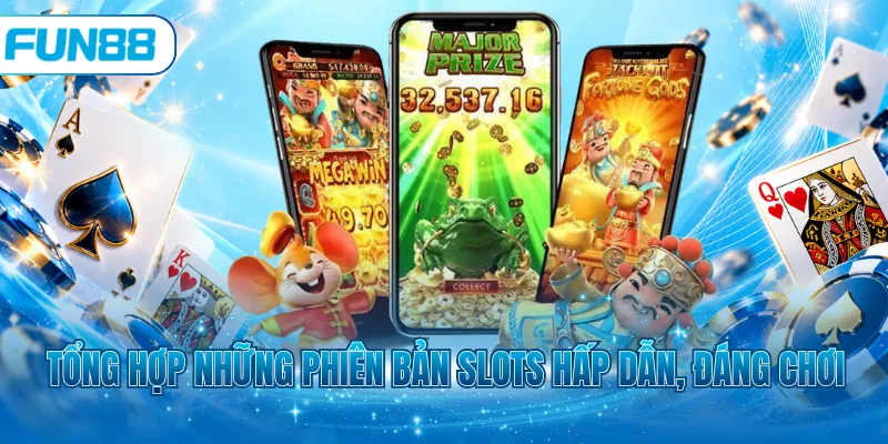 Tổng hợp những phiên bản slots hấp dẫn, đáng chơi