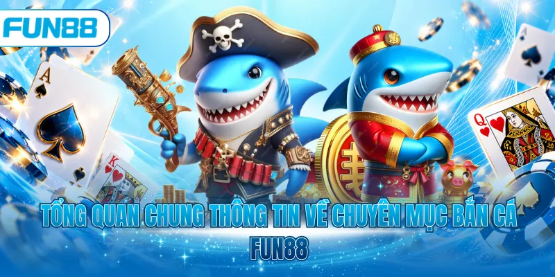 Tổng quan chung thông tin về chuyên mục bắn cá Fun88